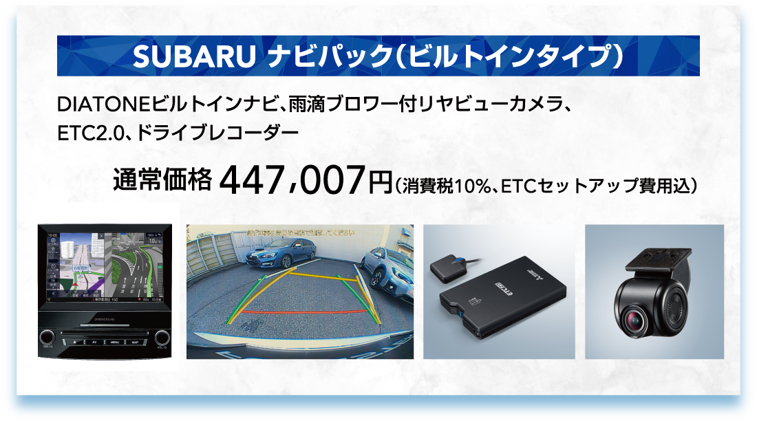 SUBARU ナビパック DIATONEビルトインナビ、雨滴ブロワー付リヤビューカメラ、
        ETC2.0、ドライブレコーダー 通常価格447,007円（消費税10%、ETCセットアップ費用込）